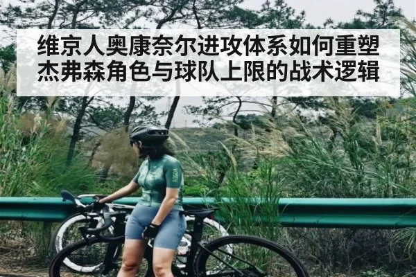 维京人奥康奈尔进攻体系如何重塑杰弗森角色与球队上限的战术逻辑