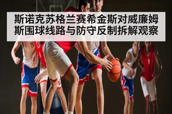斯诺克苏格兰赛希金斯对威廉姆斯围球线路与防守反制拆解观察